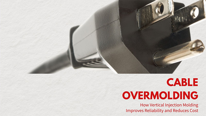 Cable Overmolding: How Vertical Injection Molding Improves Reliability and Reduces Cost Cable Overmolding: How Vertical Injection Molding Improves Reliability and Reduces Cost