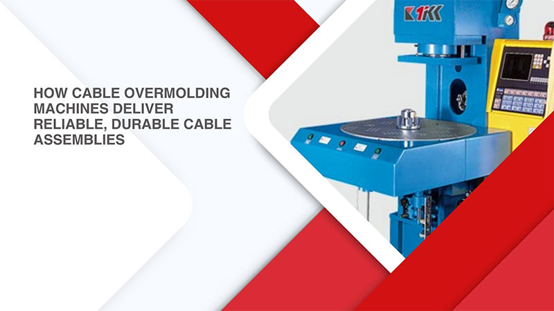How Cable Overmolding Machines Deliver Reliable, Durable Cable Assemblies How Cable Overmolding Machines Deliver Reliable, Durable Cable Assemblies